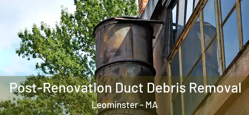  Post-Renovation Duct Debris Removal Leominster - MA
